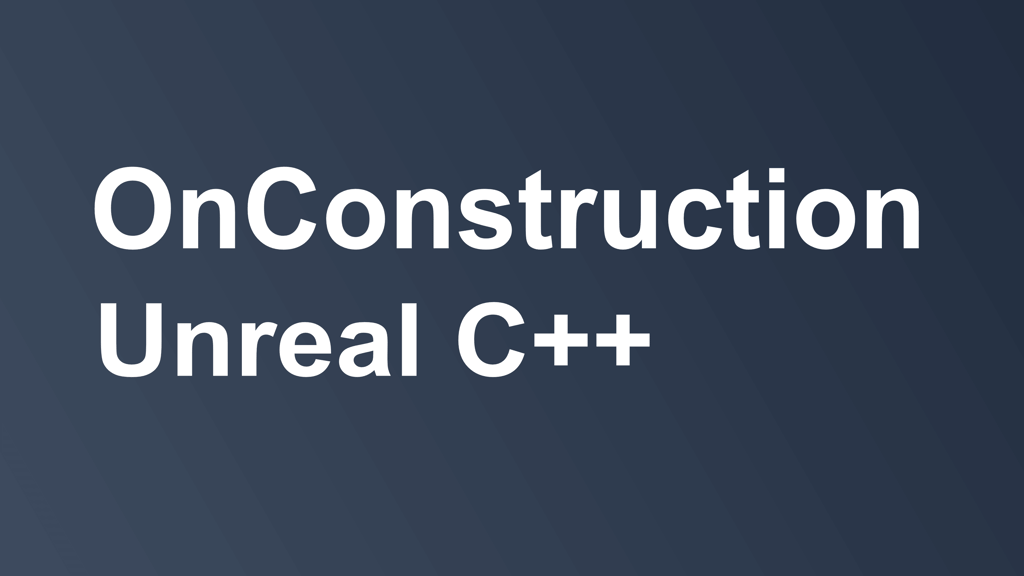 OnContruction Unreal C++ text on slate gradient background