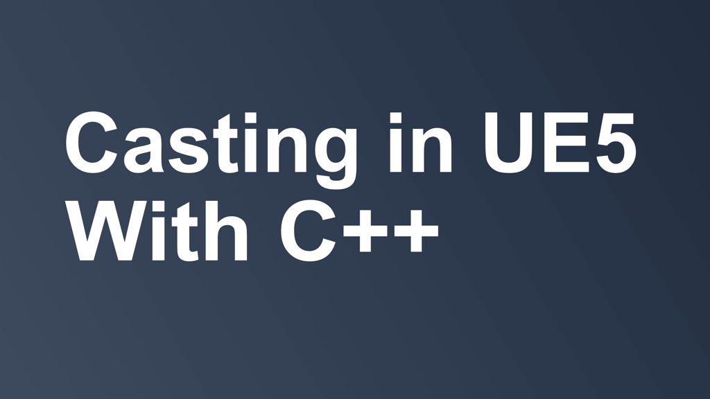 Casting in UE5 with C++ text on dark blue gradient slate background