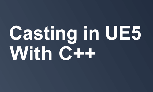 Casting in UE5 with C++ text on dark blue gradient slate background