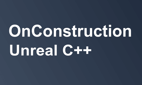 OnContruction Unreal C++ text on slate gradient background